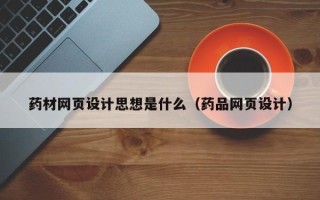 廊坊药材网页设计思想是什么（药品网页设计）